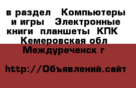  в раздел : Компьютеры и игры » Электронные книги, планшеты, КПК . Кемеровская обл.,Междуреченск г.